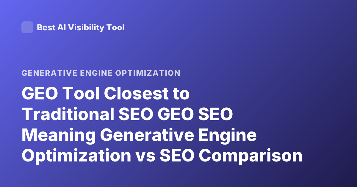 GEO Tool Closest to Traditional SEO GEO SEO Meaning Generative Engine Optimization vs SEO Comparison