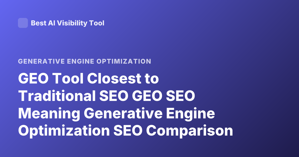 GEO Tool Closest to Traditional SEO GEO SEO Meaning Generative Engine Optimization SEO Comparison