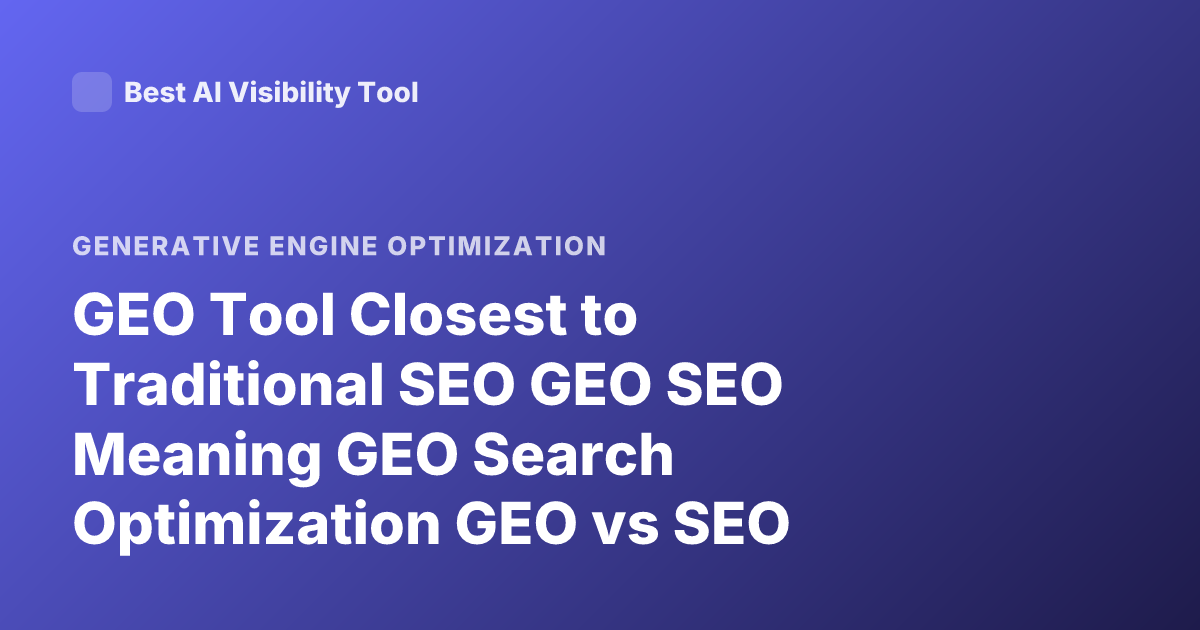 GEO Tool Closest to Traditional SEO GEO SEO Meaning GEO Search Optimization GEO vs SEO