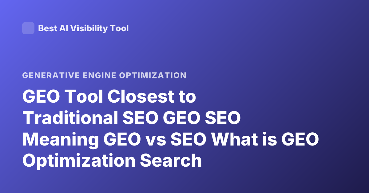 GEO Tool Closest to Traditional SEO GEO SEO Meaning GEO vs SEO What is GEO Optimization Search