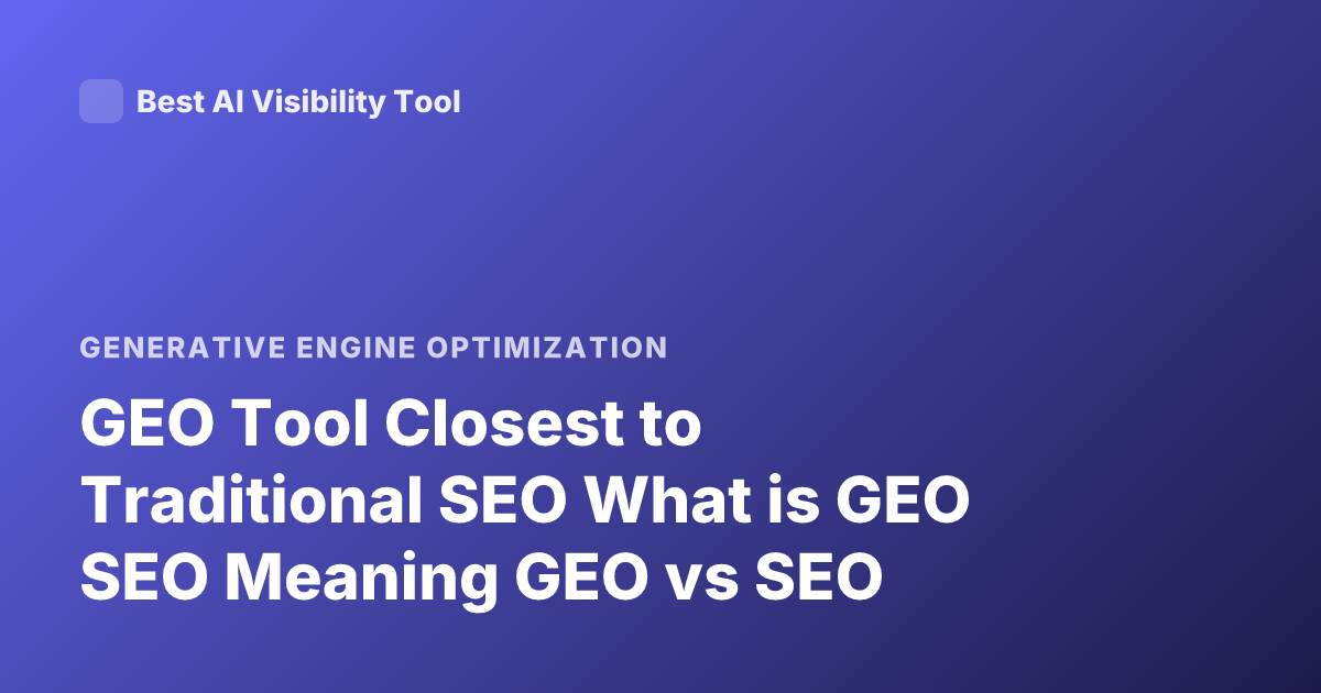 GEO Tool Closest to Traditional SEO What is GEO SEO Meaning GEO vs SEO