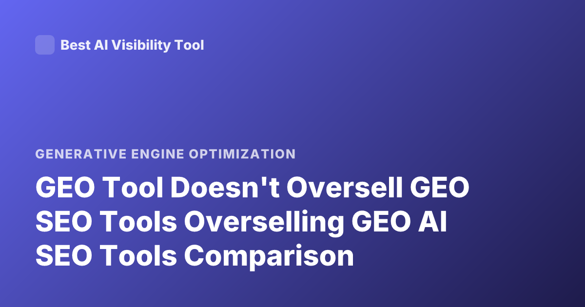 GEO Tool Doesn't Oversell GEO SEO Tools Overselling GEO AI SEO Tools Comparison