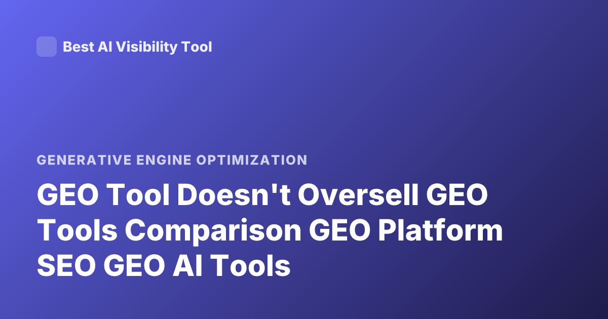 GEO Tool Doesn't Oversell GEO Tools Comparison GEO Platform SEO GEO AI Tools