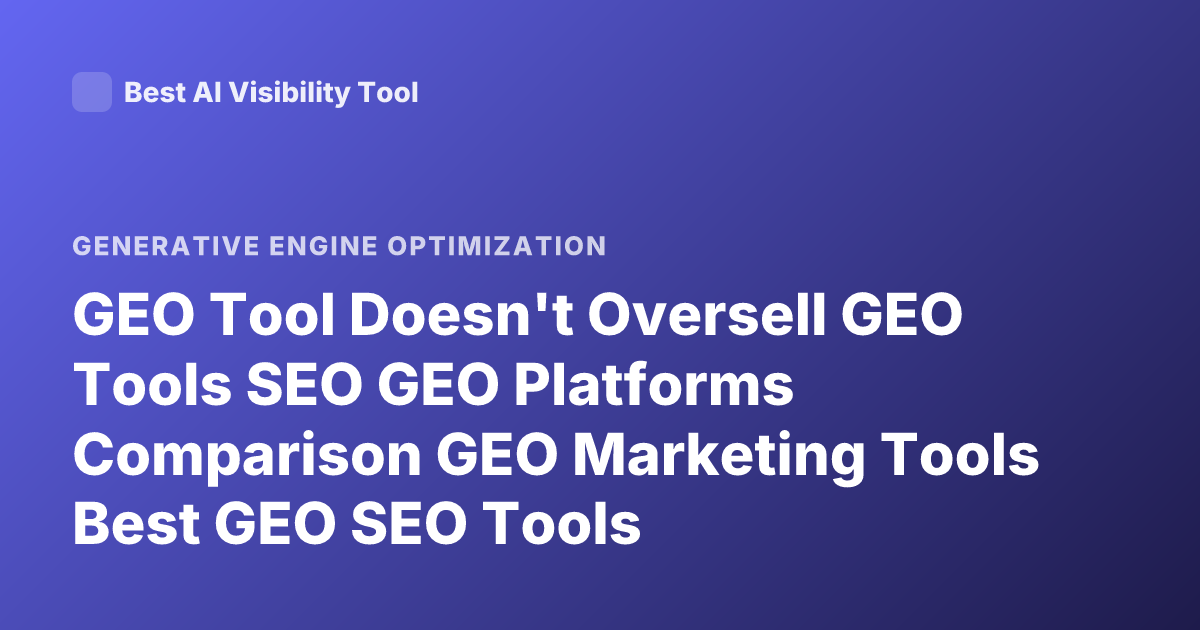 GEO Tool Doesn't Oversell GEO Tools SEO GEO Platforms Comparison GEO Marketing Tools Best GEO SEO Tools