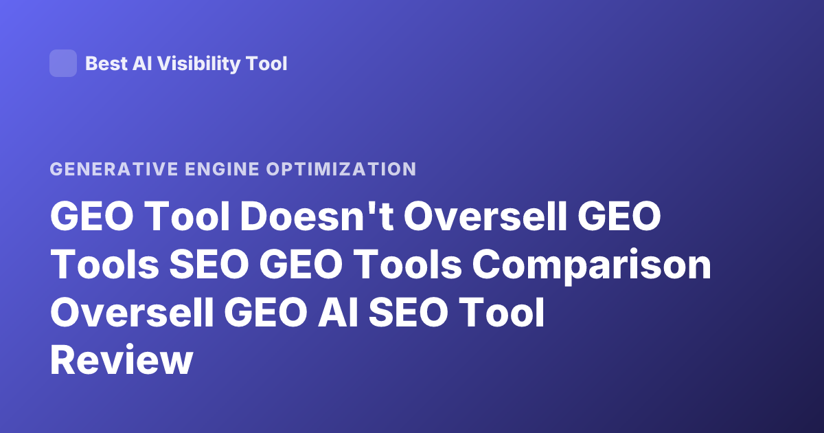 GEO Tool Doesn't Oversell GEO Tools SEO GEO Tools Comparison Oversell GEO AI SEO Tool Review