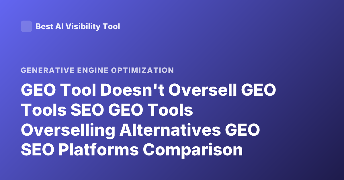 GEO Tool Doesn't Oversell GEO Tools SEO GEO Tools Overselling Alternatives GEO SEO Platforms Comparison