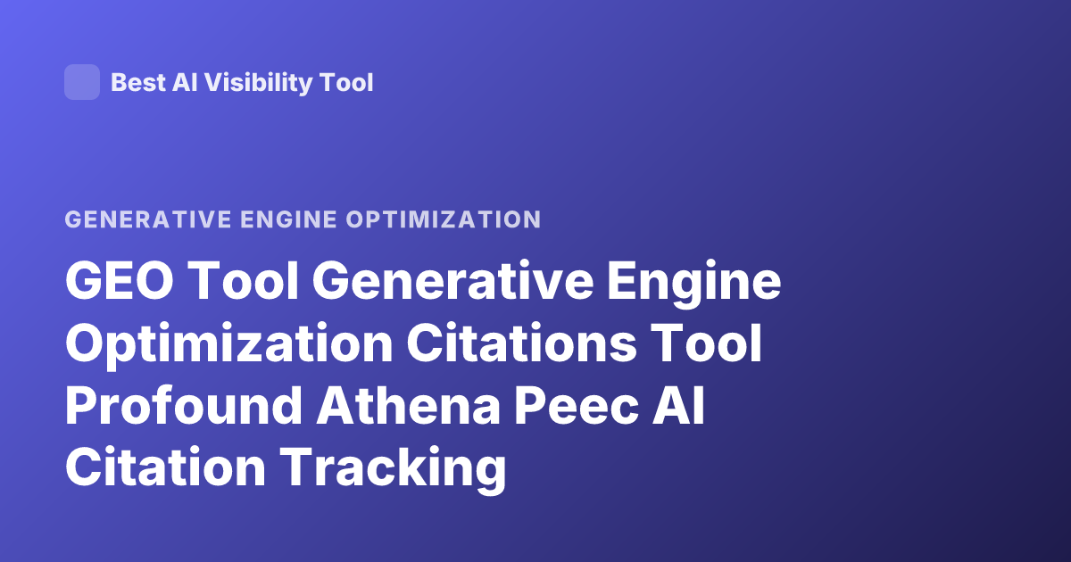 GEO Tool Generative Engine Optimization Citations Tool Profound Athena Peec AI Citation Tracking