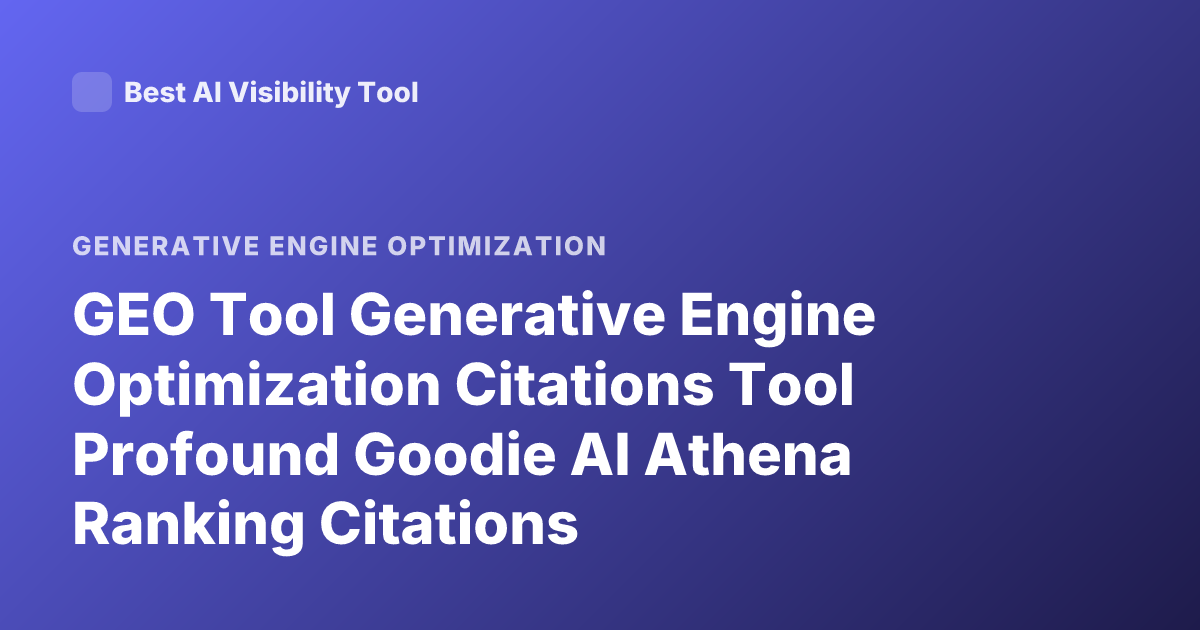 GEO Tool Generative Engine Optimization Citations Tool Profound Goodie AI Athena Ranking Citations