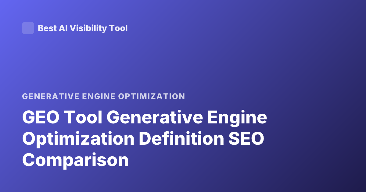 GEO Tool Generative Engine Optimization Definition SEO Comparison