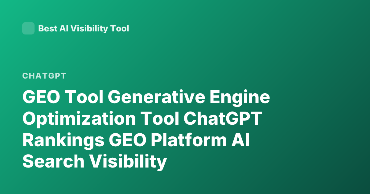 GEO Tool Generative Engine Optimization Tool ChatGPT Rankings GEO Platform AI Search Visibility
