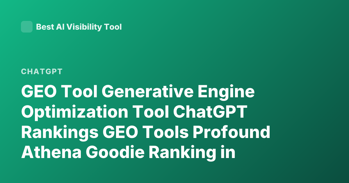 GEO Tool Generative Engine Optimization Tool ChatGPT Rankings GEO Tools Profound Athena Goodie Ranking in ChatGPT Mentions