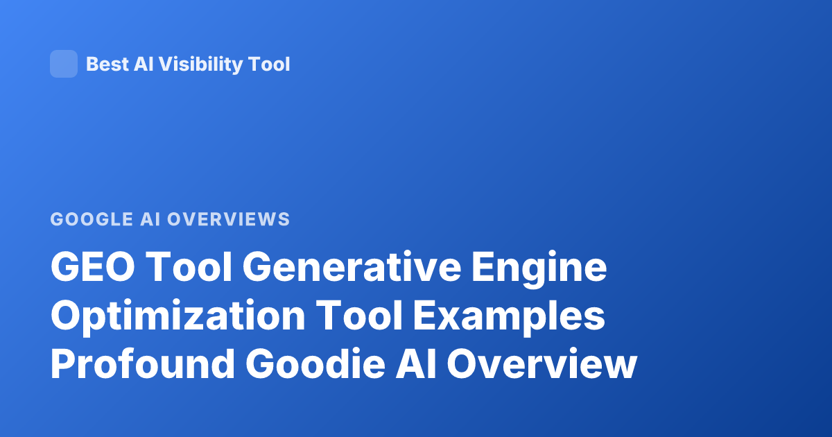GEO Tool Generative Engine Optimization Tool Examples Profound Goodie AI Overview
