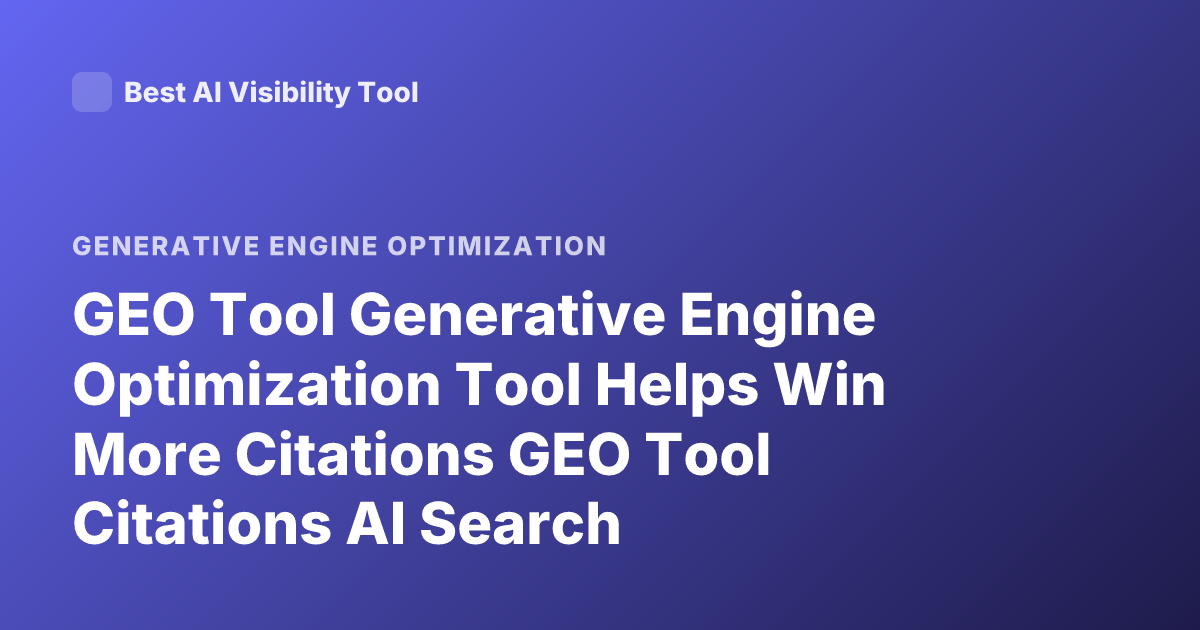 GEO Tool Generative Engine Optimization Tool Helps Win More Citations GEO Tool Citations AI Search