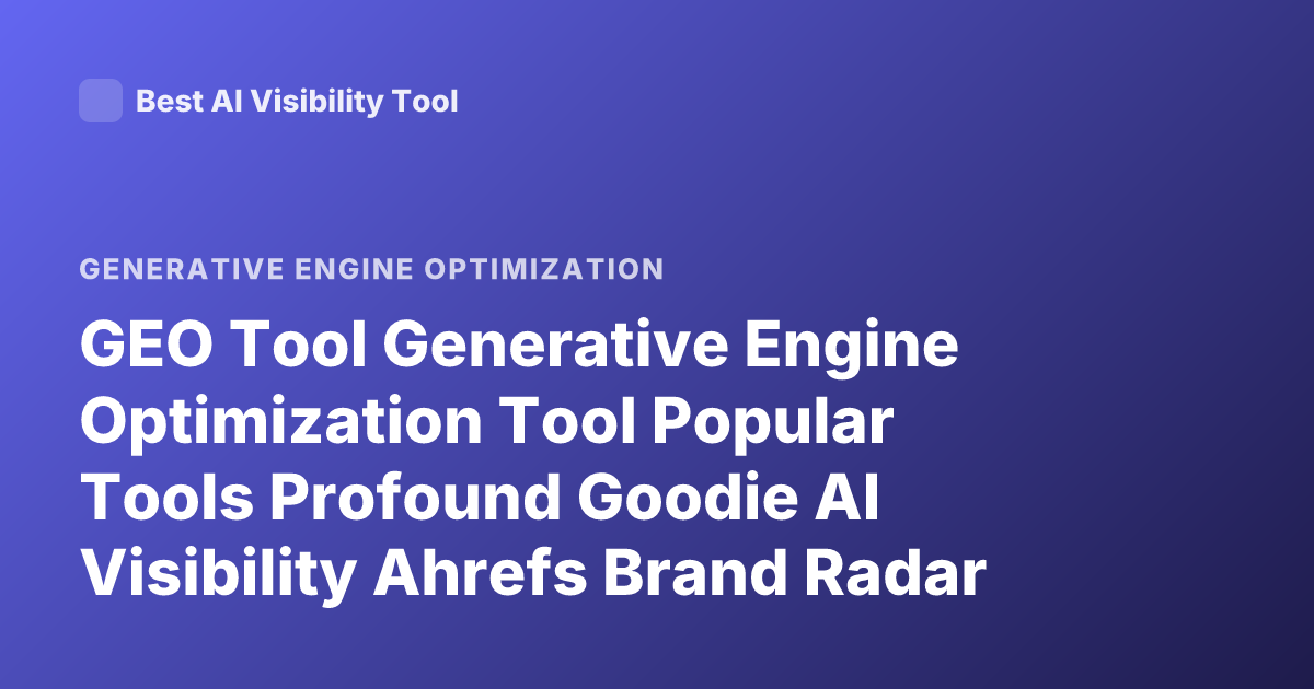 GEO Tool Generative Engine Optimization Tool Popular Tools Profound Goodie AI Visibility Ahrefs Brand Radar 2026