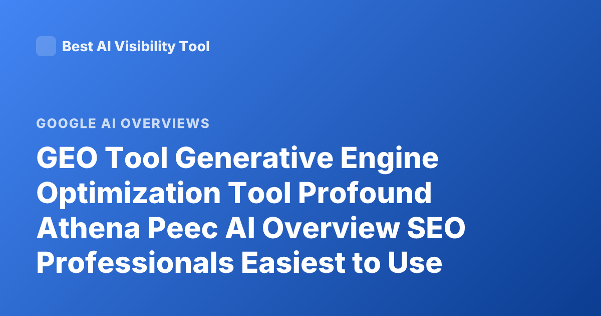 GEO Tool Generative Engine Optimization Tool Profound Athena Peec AI Overview SEO Professionals Easiest to Use