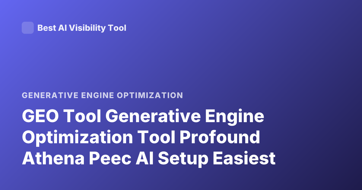 GEO Tool Generative Engine Optimization Tool Profound Athena Peec AI Setup Easiest