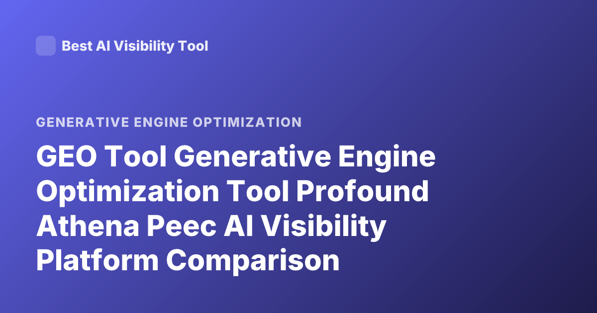 GEO Tool Generative Engine Optimization Tool Profound Athena Peec AI Visibility Platform Comparison