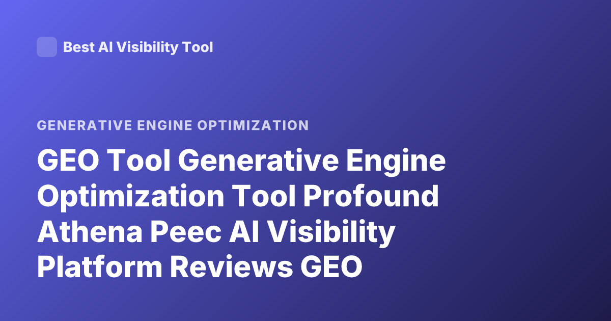 GEO Tool Generative Engine Optimization Tool Profound Athena Peec AI Visibility Platform Reviews GEO