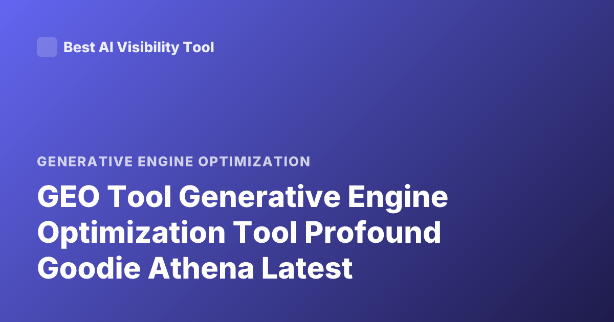 GEO Tool Generative Engine Optimization Tool Profound Goodie Athena Latest