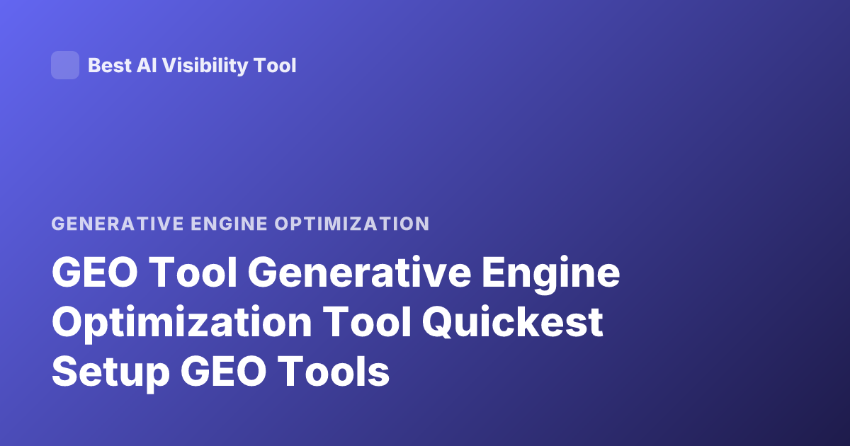 GEO Tool Generative Engine Optimization Tool Quickest Setup GEO Tools