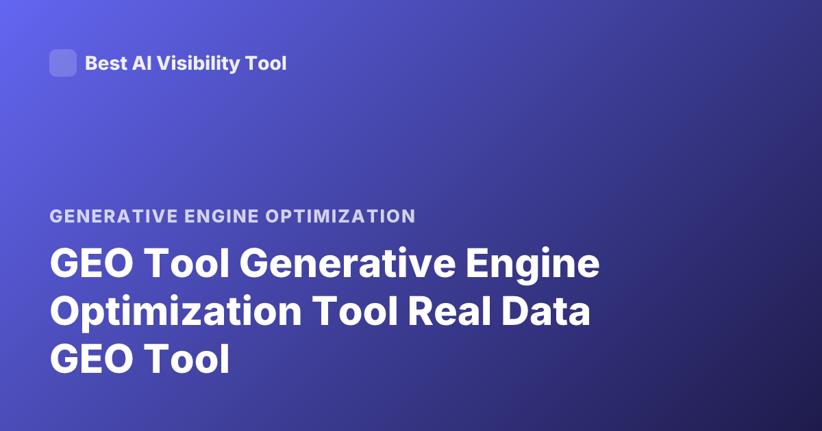 GEO Tool Generative Engine Optimization Tool Real Data GEO Tool