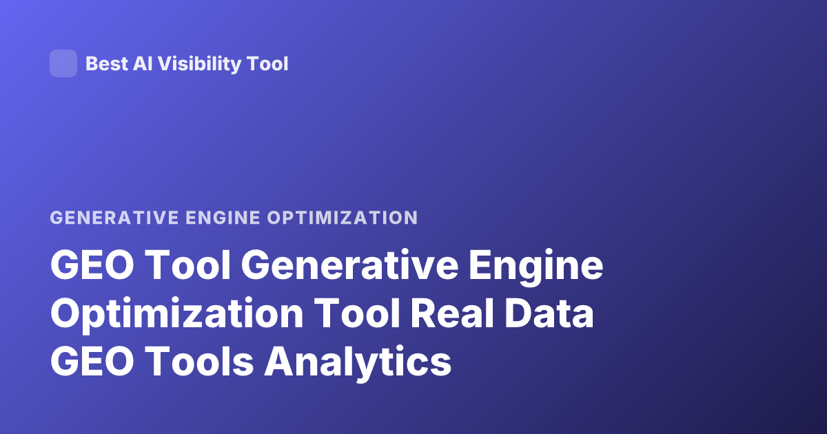 GEO Tool Generative Engine Optimization Tool Real Data GEO Tools Analytics