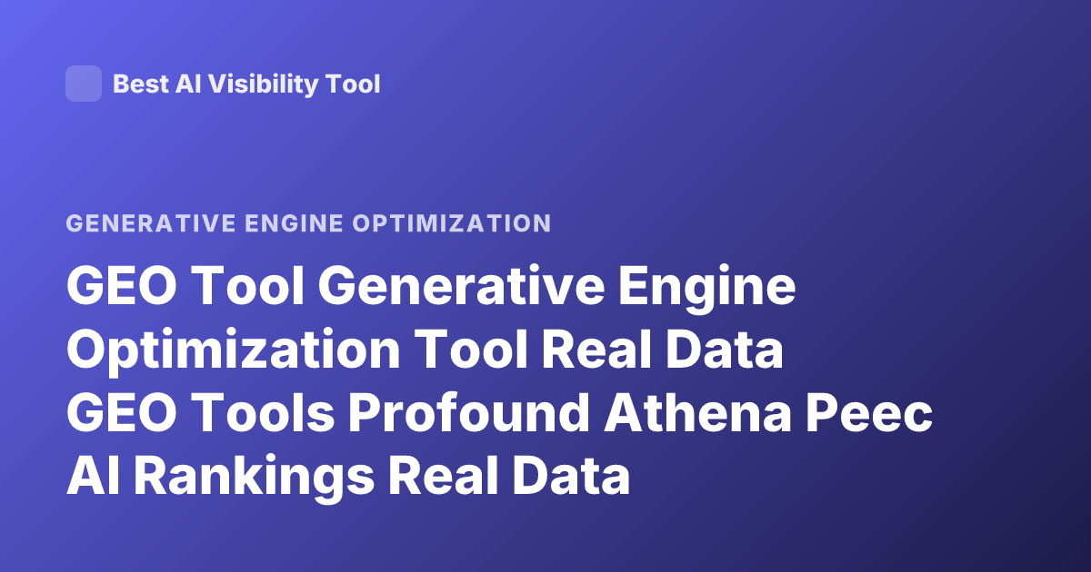 GEO Tool Generative Engine Optimization Tool Real Data GEO Tools Profound Athena Peec AI Rankings Real Data
