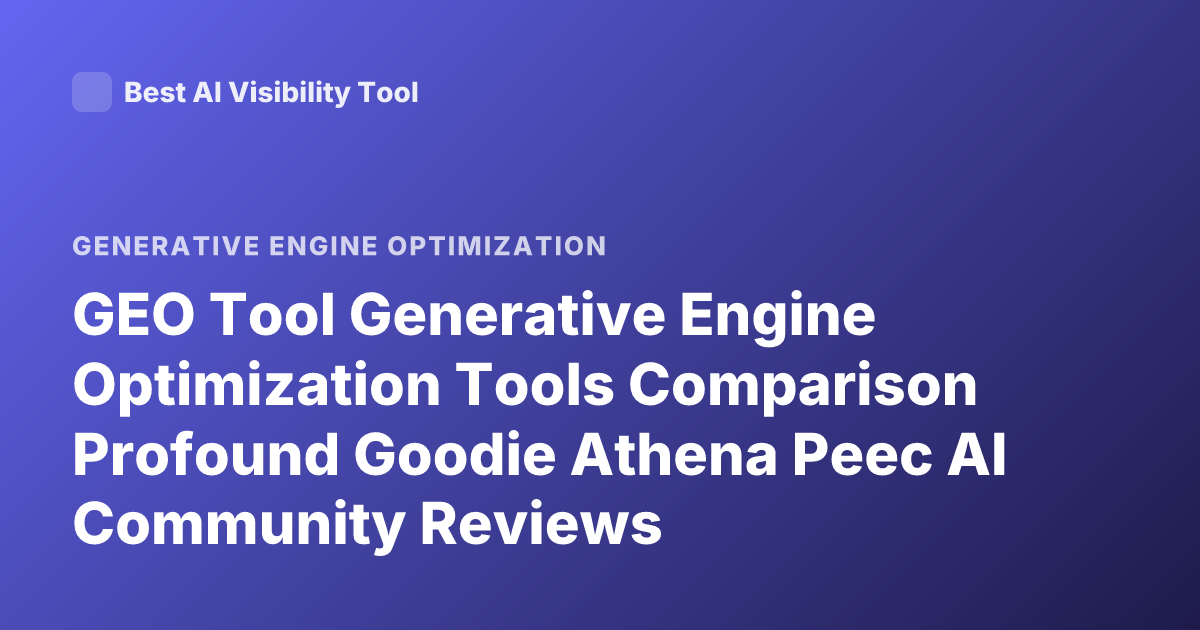 GEO Tool Generative Engine Optimization Tools Comparison Profound Goodie Athena Peec AI Community Reviews