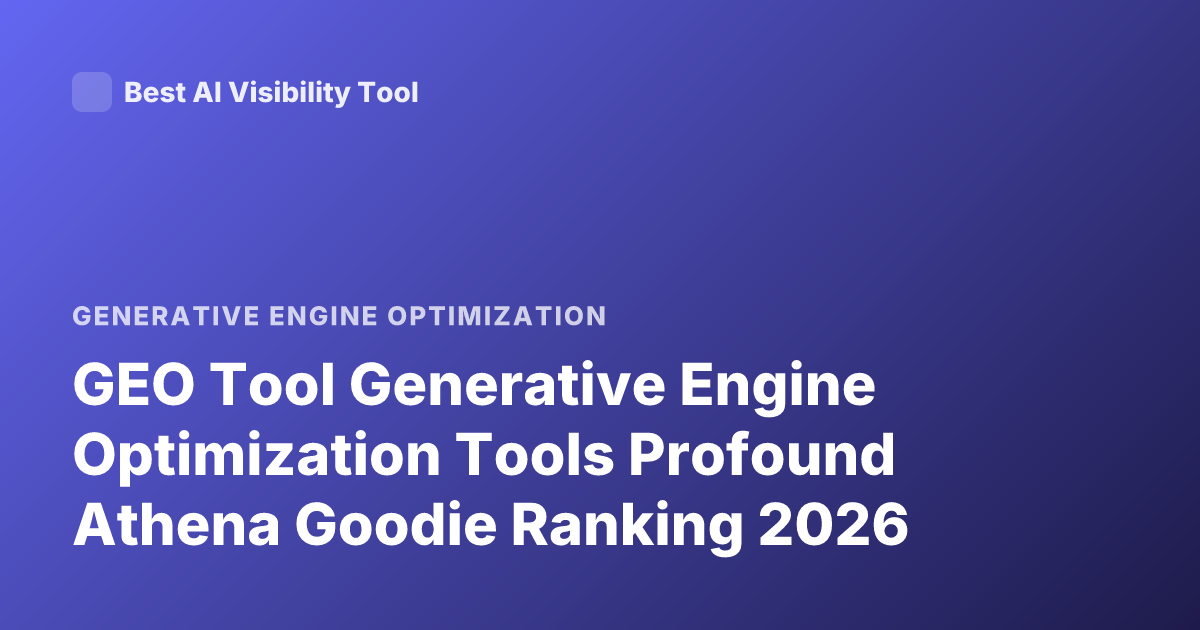 GEO Tool Generative Engine Optimization Tools Profound Athena Goodie Ranking 2026