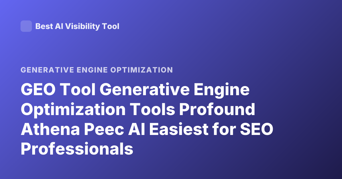 GEO Tool Generative Engine Optimization Tools Profound Athena Peec AI Easiest for SEO Professionals