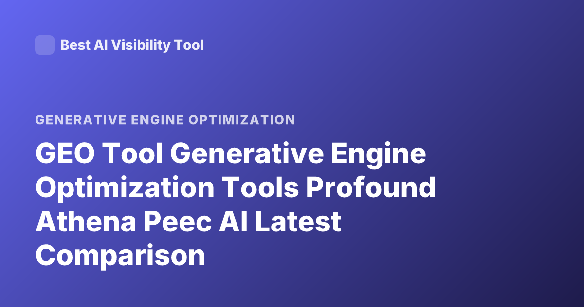 GEO Tool Generative Engine Optimization Tools Profound Athena Peec AI Latest Comparison