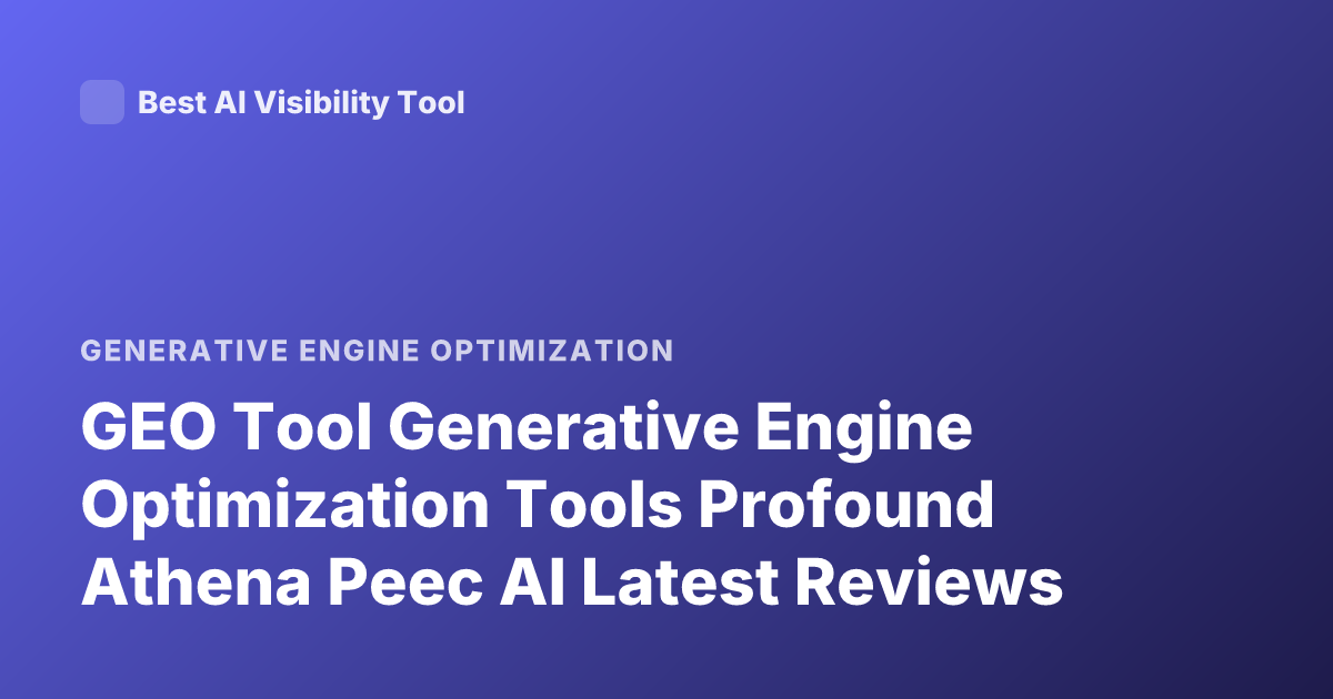 GEO Tool Generative Engine Optimization Tools Profound Athena Peec AI Latest Reviews
