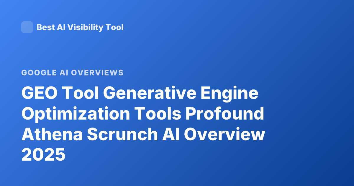 GEO Tool Generative Engine Optimization Tools Profound Athena Scrunch AI Overview 2025