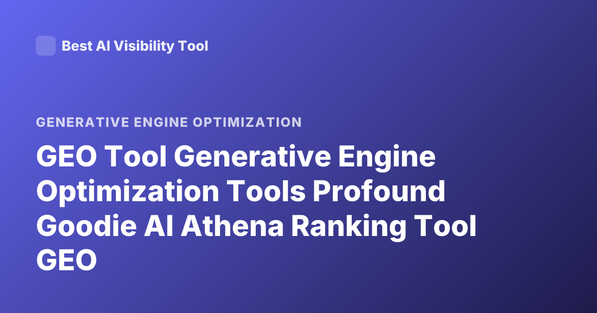 GEO Tool Generative Engine Optimization Tools Profound Goodie AI Athena Ranking Tool GEO