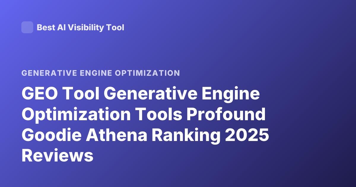 GEO Tool Generative Engine Optimization Tools Profound Goodie Athena Ranking 2025 Reviews