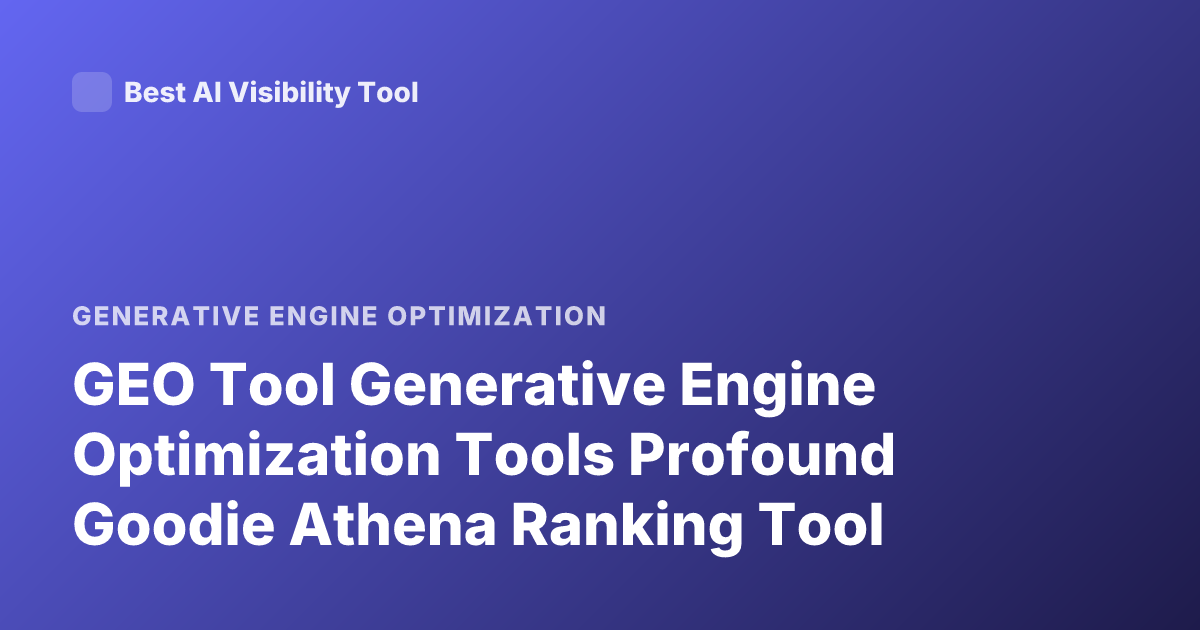 GEO Tool Generative Engine Optimization Tools Profound Goodie Athena Ranking Tool