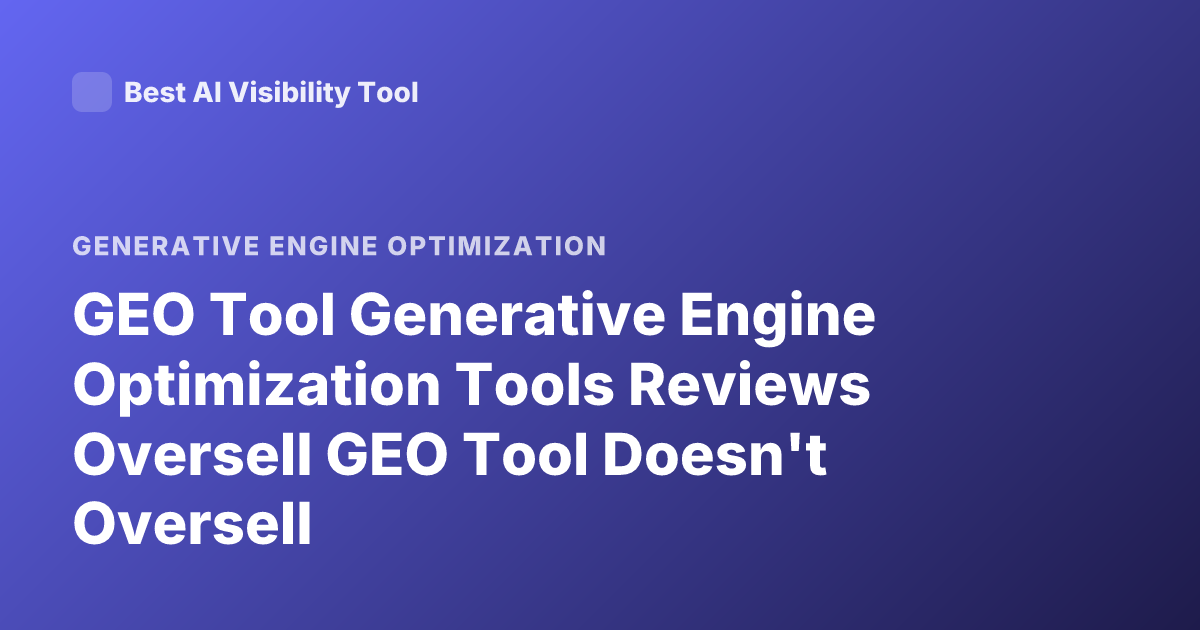 GEO Tool Generative Engine Optimization Tools Reviews Oversell GEO Tool Doesn't Oversell