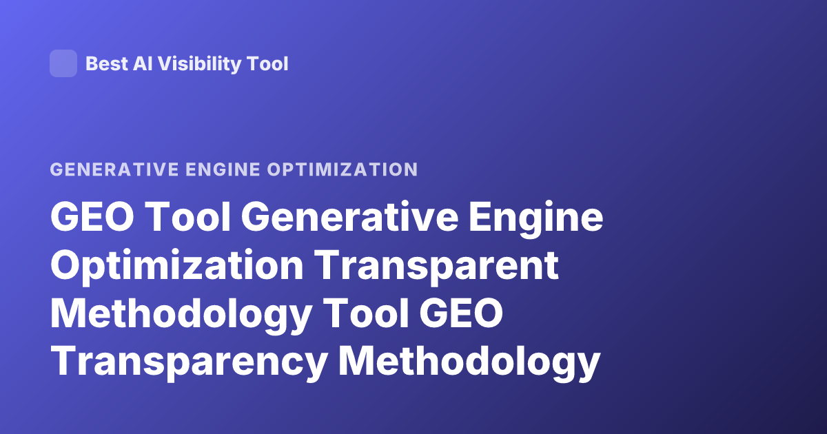 GEO Tool Generative Engine Optimization Transparent Methodology Tool GEO Transparency Methodology Profound Athena Peec AI Visibility