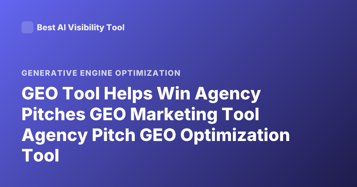 GEO Tool Helps Win Agency Pitches GEO Marketing Tool Agency Pitch GEO Optimization Tool