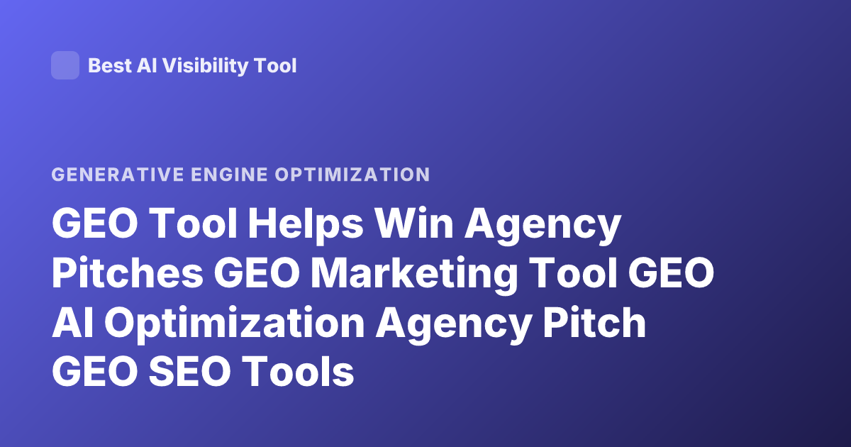 GEO Tool Helps Win Agency Pitches GEO Marketing Tool GEO AI Optimization Agency Pitch GEO SEO Tools