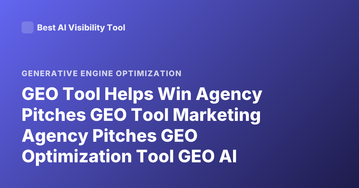 GEO Tool Helps Win Agency Pitches GEO Tool Marketing Agency Pitches GEO Optimization Tool GEO AI Search Optimization GEO SEO Tool