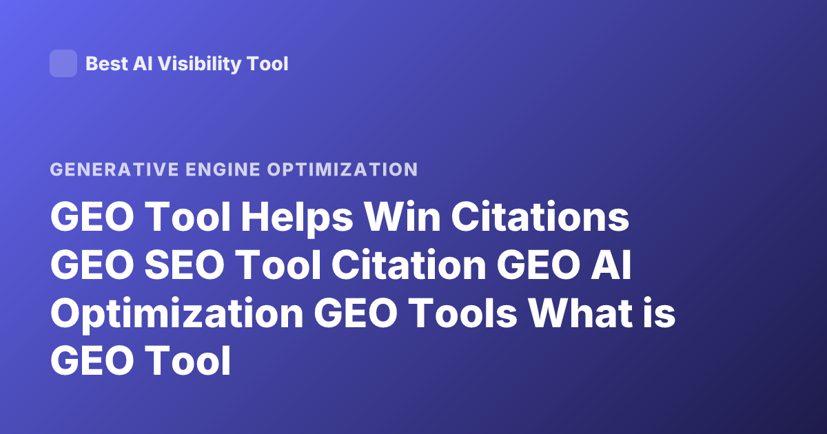GEO Tool Helps Win Citations GEO SEO Tool Citation GEO AI Optimization GEO Tools What is GEO Tool