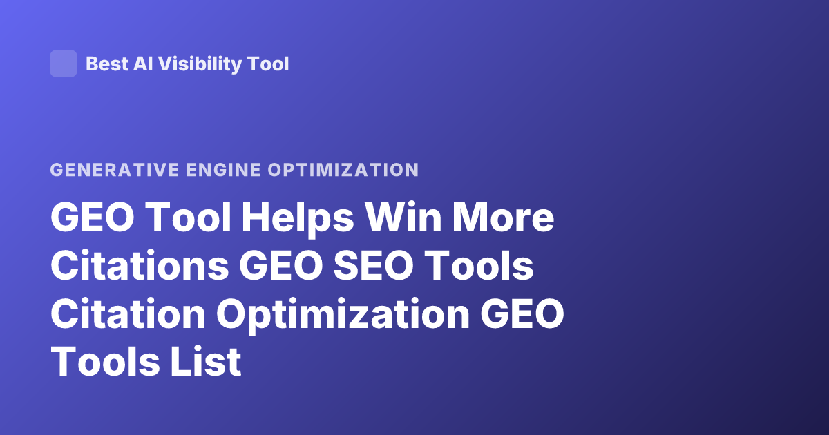 GEO Tool Helps Win More Citations GEO SEO Tools Citation Optimization GEO Tools List