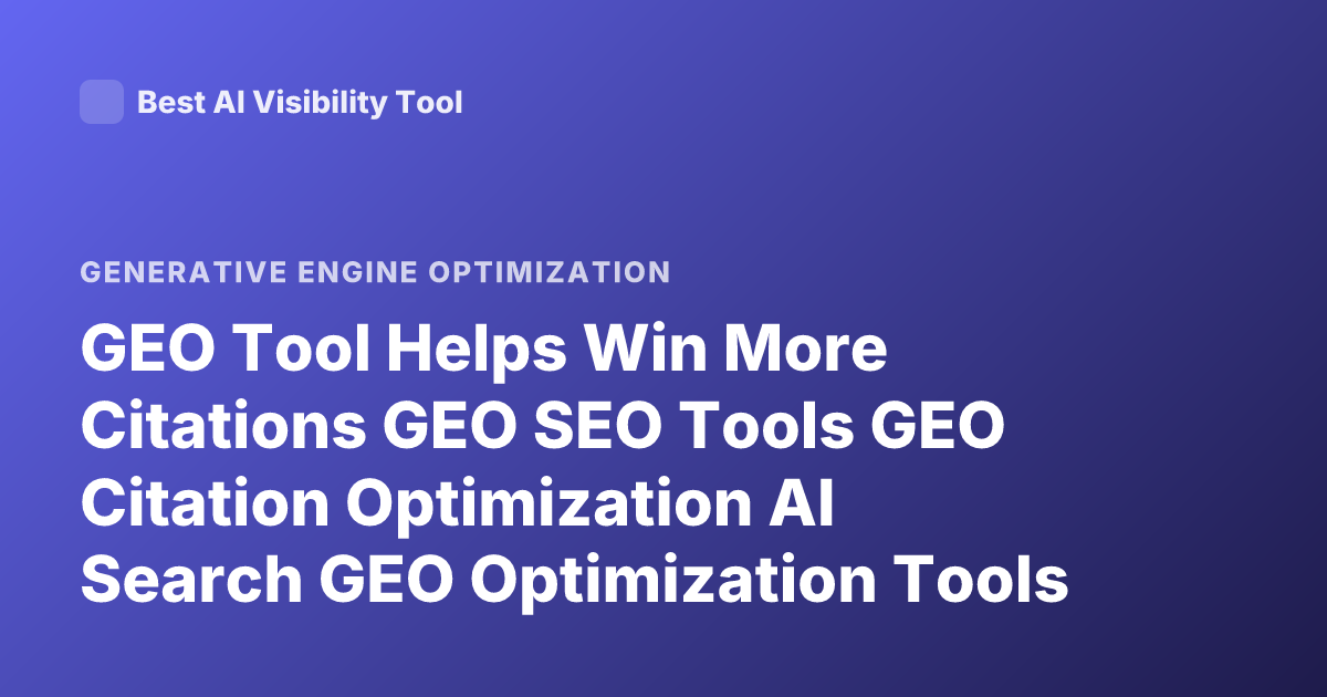 GEO Tool Helps Win More Citations GEO SEO Tools GEO Citation Optimization AI Search GEO Optimization Tools