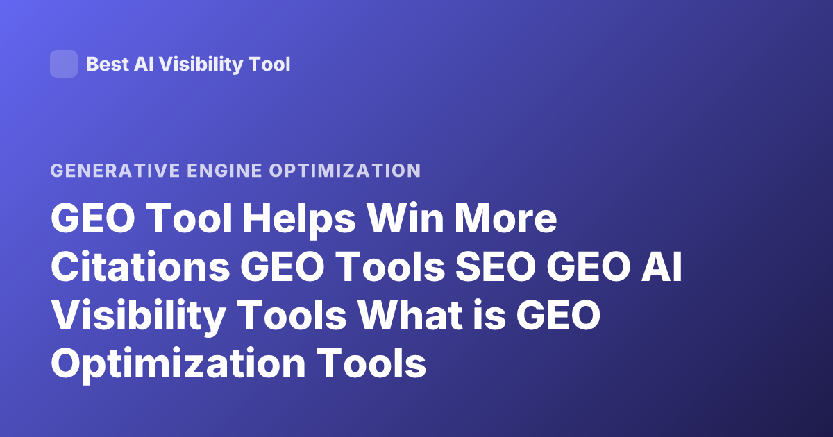 GEO Tool Helps Win More Citations GEO Tools SEO GEO AI Visibility Tools What is GEO Optimization Tools