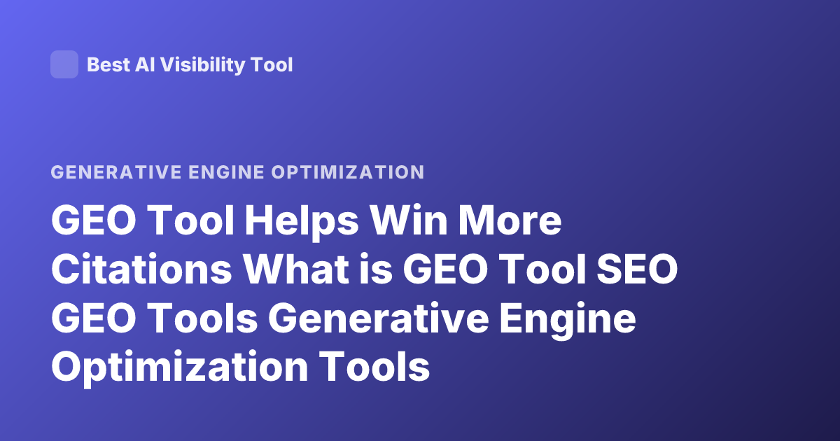 GEO Tool Helps Win More Citations What is GEO Tool SEO GEO Tools Generative Engine Optimization Tools