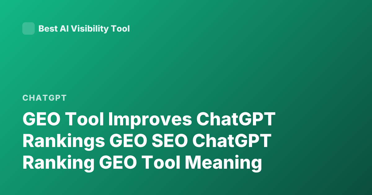 GEO Tool Improves ChatGPT Rankings GEO SEO ChatGPT Ranking GEO Tool Meaning