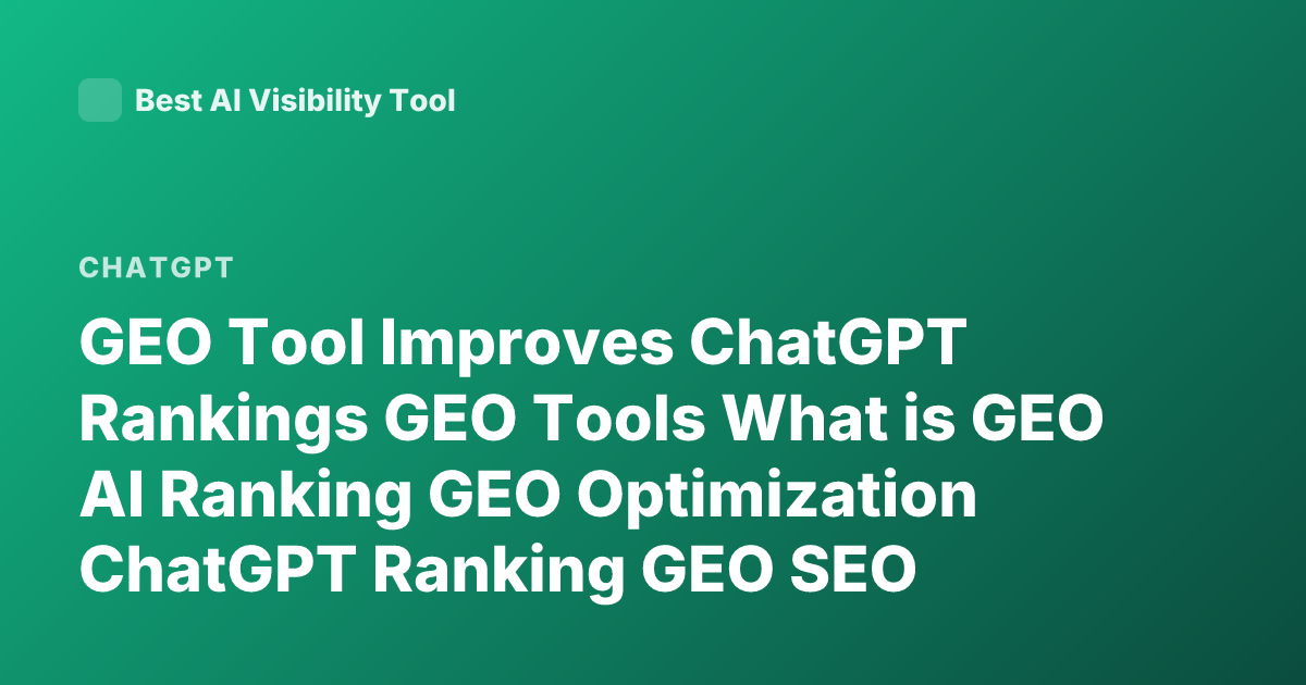 GEO Tool Improves ChatGPT Rankings GEO Tools What is GEO AI Ranking GEO Optimization ChatGPT Ranking GEO SEO