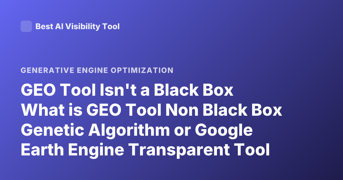 GEO Tool Isn't a Black Box What is GEO Tool Non Black Box Genetic Algorithm or Google Earth Engine Transparent Tool