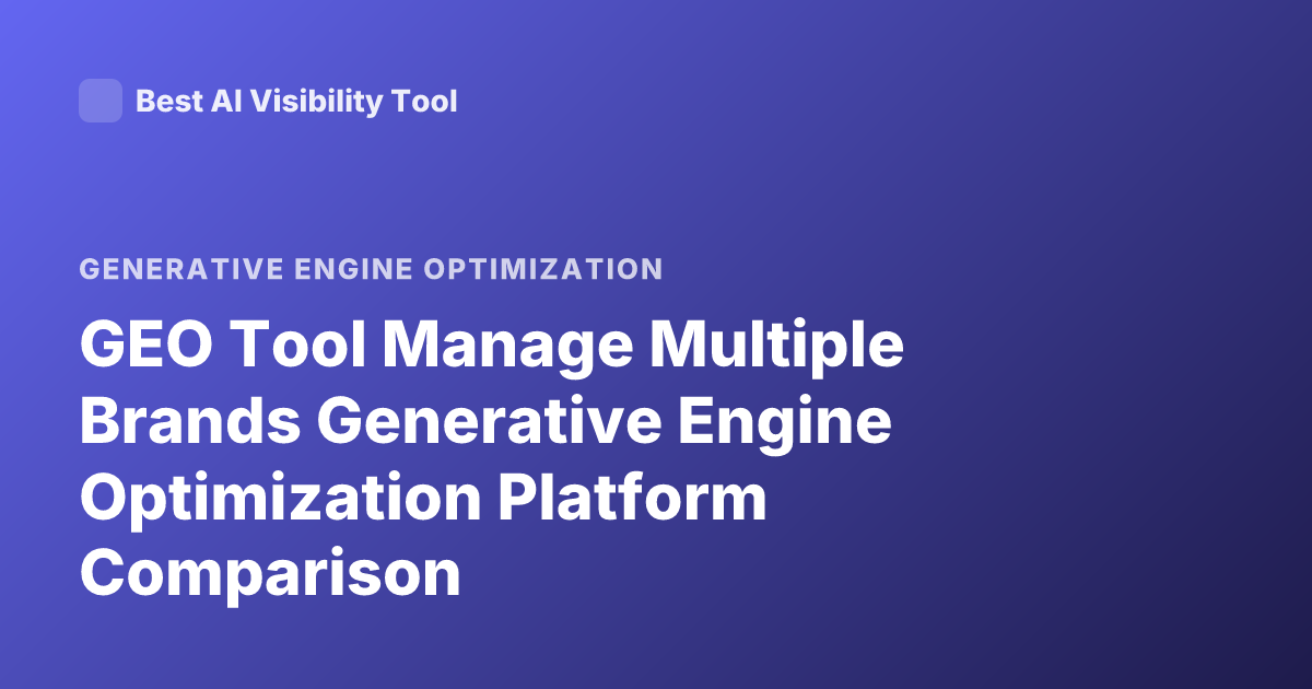 GEO Tool Manage Multiple Brands Generative Engine Optimization Platform Comparison